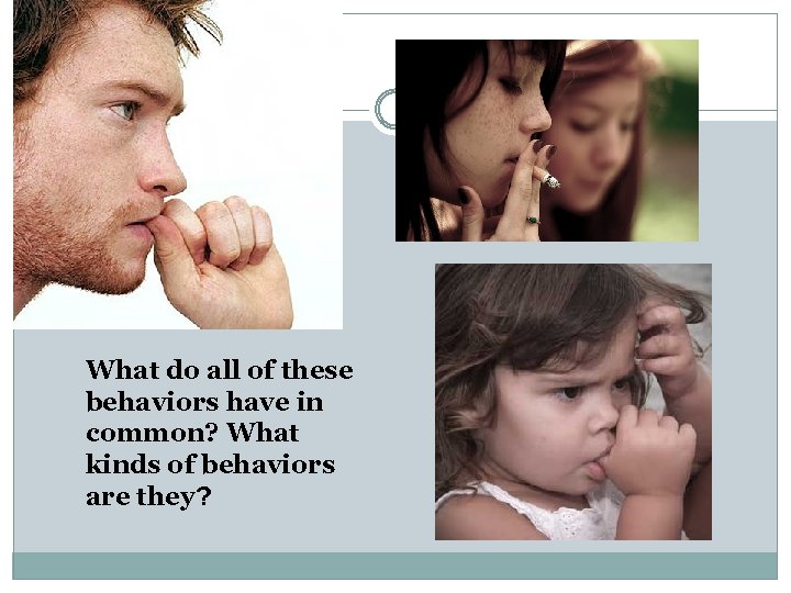 What do all of these behaviors have in common? What kinds of behaviors are
