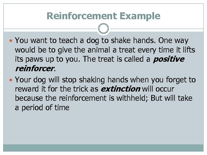Reinforcement Example You want to teach a dog to shake hands. One way would