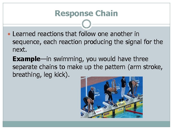 Response Chain Learned reactions that follow one another in sequence, each reaction producing the