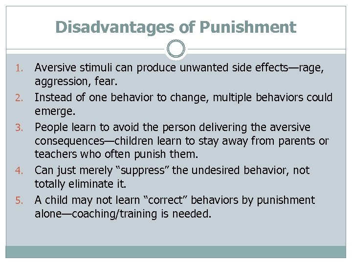 Disadvantages of Punishment 1. 2. 3. 4. 5. Aversive stimuli can produce unwanted side