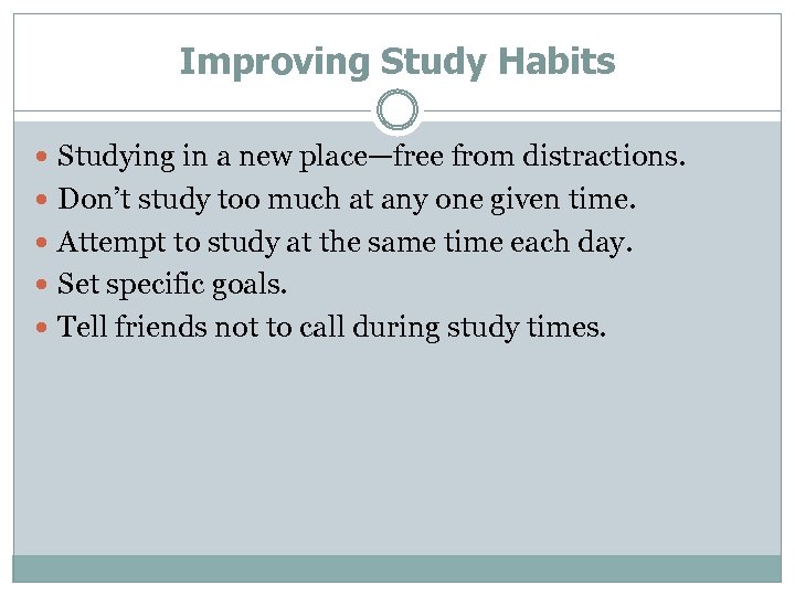 Improving Study Habits Studying in a new place—free from distractions. Don’t study too much