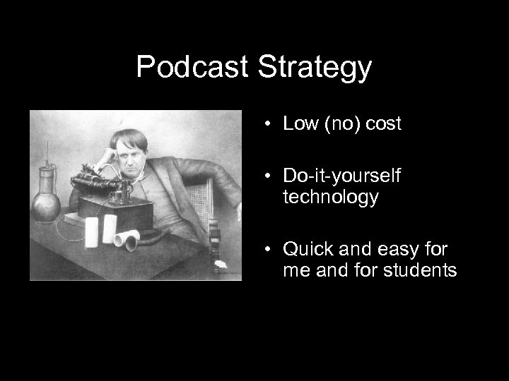 Podcast Strategy • Low (no) cost • Do-it-yourself technology • Quick and easy for