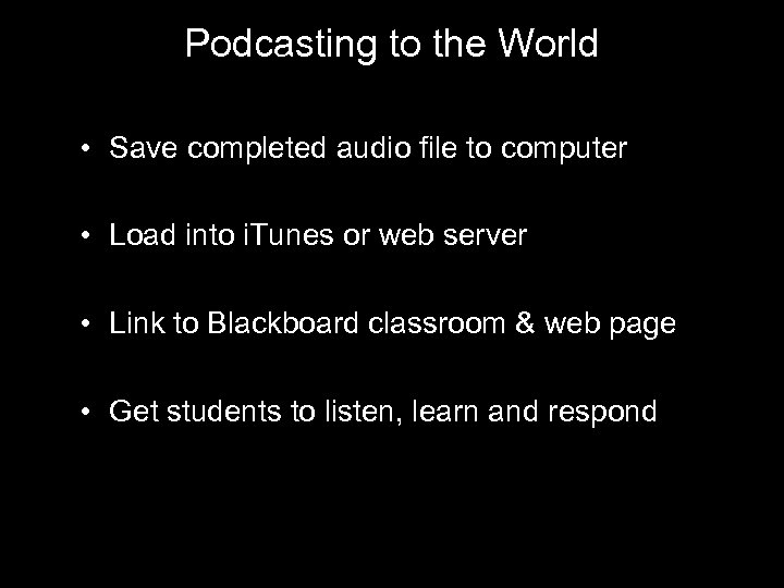 Podcasting to the World • Save completed audio file to computer • Load into