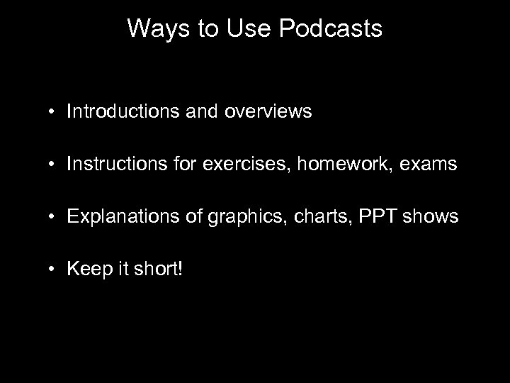 Ways to Use Podcasts • Introductions and overviews • Instructions for exercises, homework, exams