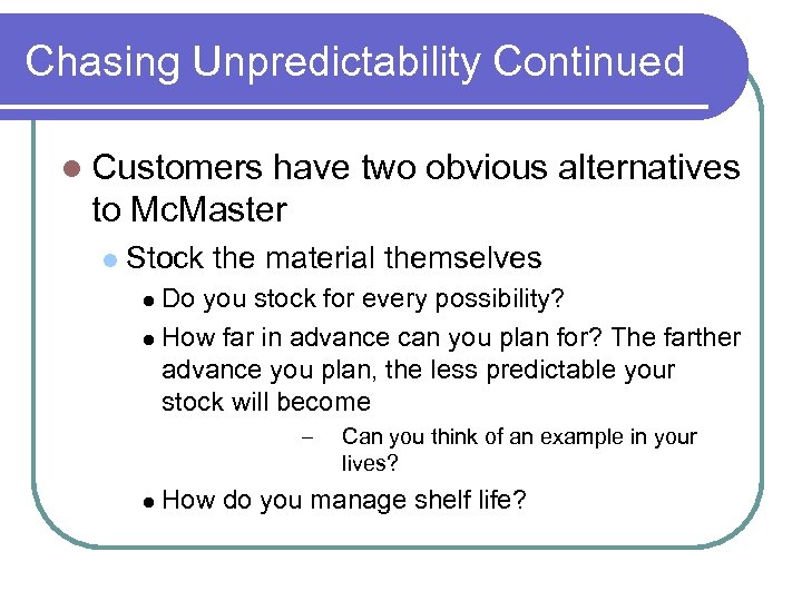 Chasing Unpredictability Continued Customers have two obvious alternatives to Mc. Master Stock the material