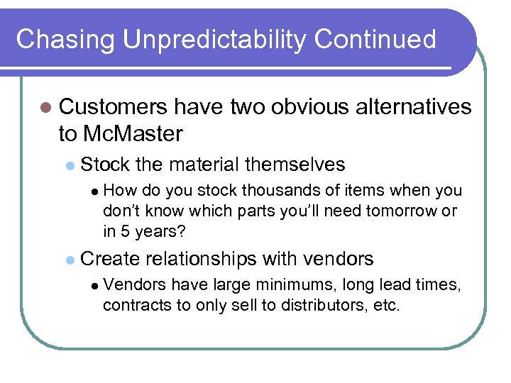 Chasing Unpredictability Continued Customers have two obvious alternatives to Mc. Master Stock the material