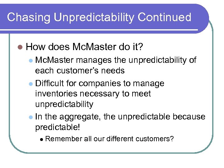 Chasing Unpredictability Continued How does Mc. Master do it? Mc. Master manages the unpredictability