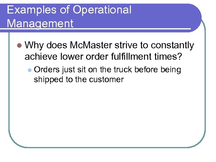 Examples of Operational Management Why does Mc. Master strive to constantly achieve lower order