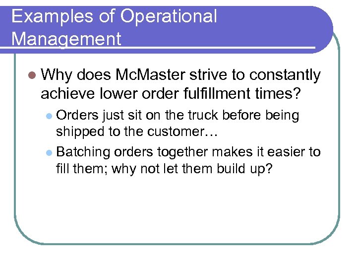 Examples of Operational Management Why does Mc. Master strive to constantly achieve lower order