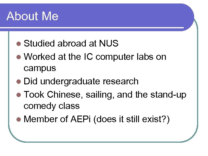 About Me Studied abroad at NUS Worked at the IC computer labs on campus