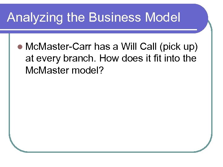 Analyzing the Business Model Mc. Master-Carr has a Will Call (pick up) at every