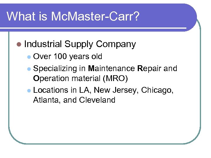 What is Mc. Master-Carr? Industrial Supply Company Over 100 years old Specializing in Maintenance