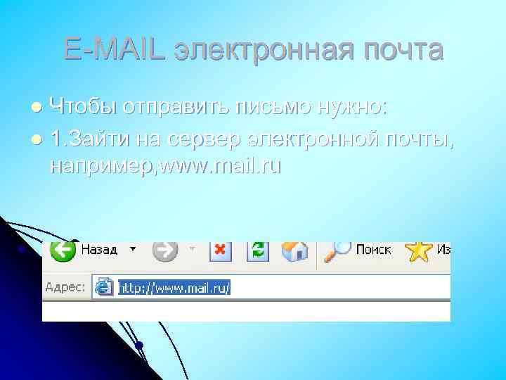 Е-MAIL электронная почта Чтобы отправить письмо нужно: l 1. Зайти на сервер электронной почты,