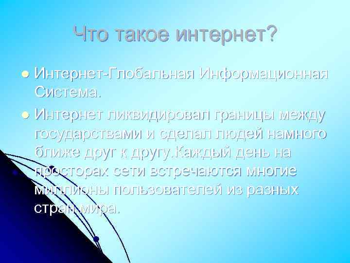 Что такое интернет? Интернет-Глобальная Информационная Система. l Интернет ликвидировал границы между государствами и сделал