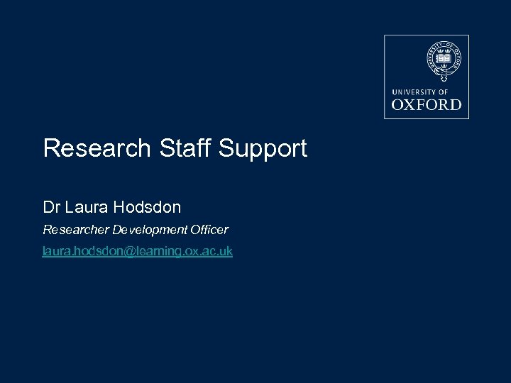 17/03/2018 Research Staff Support Dr Laura Hodsdon Researcher Development Officer laura. hodsdon@learning. ox. ac.