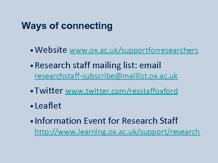 Ways of connecting • Website www. ox. ac. uk/supportforresearchers • Research staff mailing list: