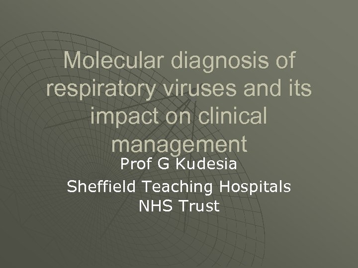 Molecular diagnosis of respiratory viruses and its impact on clinical management Prof G Kudesia
