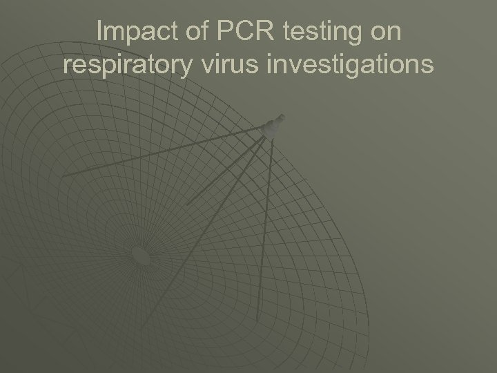 Impact of PCR testing on respiratory virus investigations 