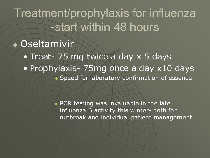 Treatment/prophylaxis for influenza -start within 48 hours u Oseltamivir • Treat- 75 mg twice
