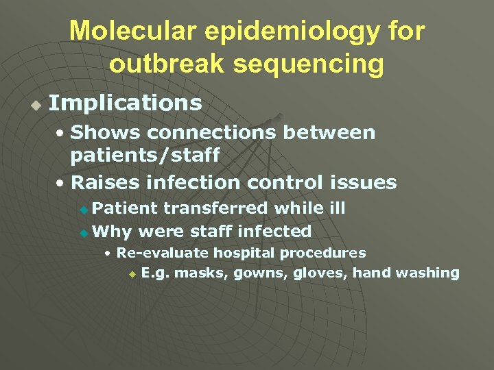 Molecular epidemiology for outbreak sequencing u Implications • Shows connections between patients/staff • Raises