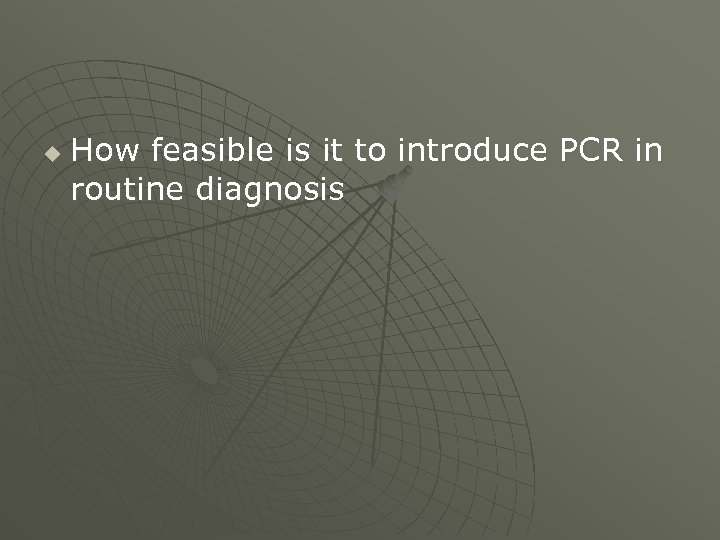 u How feasible is it to introduce PCR in routine diagnosis 