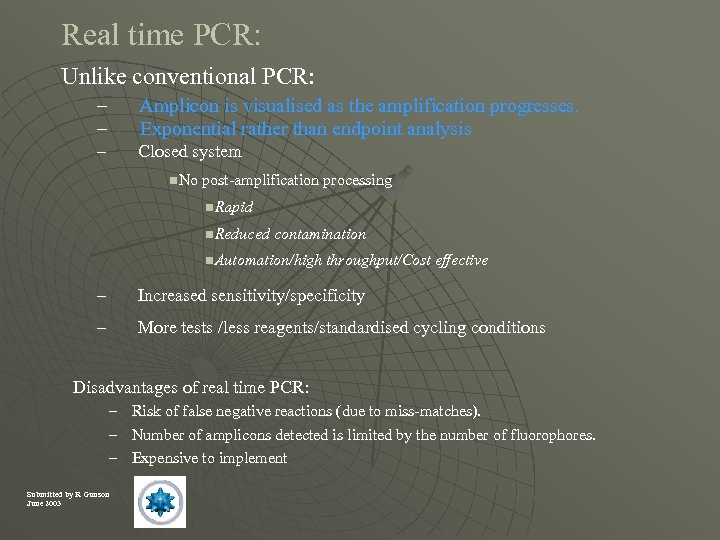 Real time PCR: Unlike conventional PCR: – – Amplicon is visualised as the amplification