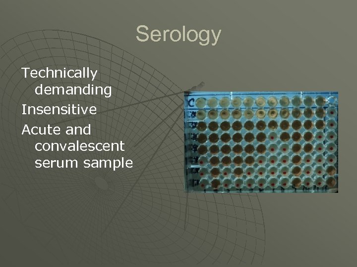 Serology Technically demanding Insensitive Acute and convalescent serum sample 