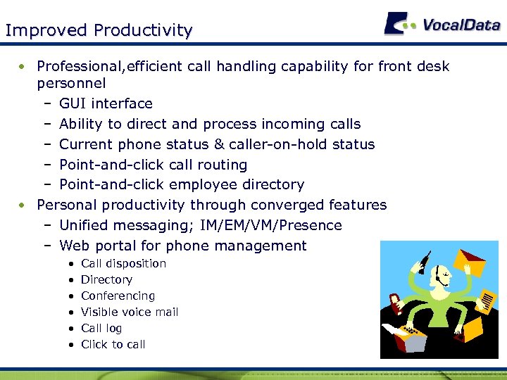 Improved Productivity • Professional, efficient call handling capability for front desk personnel – GUI
