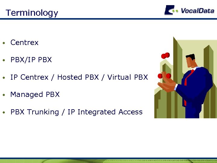 Terminology • Centrex • PBX/IP PBX • IP Centrex / Hosted PBX / Virtual