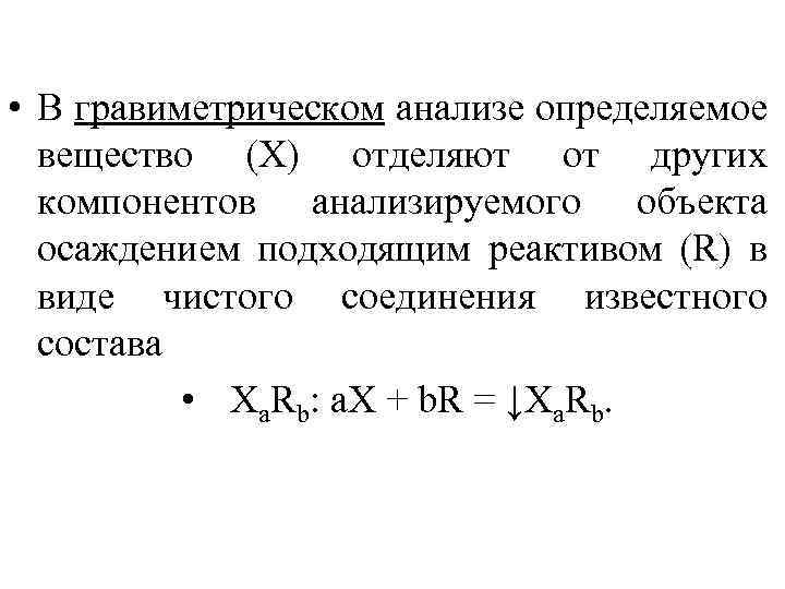  • В гравиметрическом анализе определяемое вещество (Х) отделяют от других компонентов анализируемого объекта