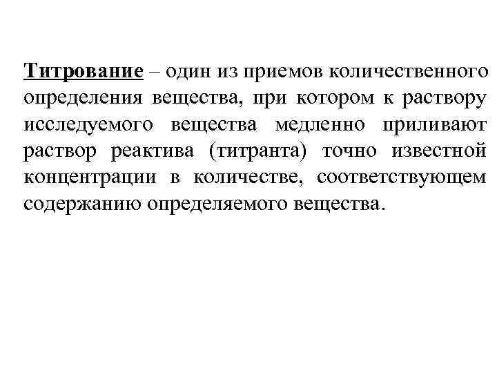 Титрование – один из приемов количественного определения вещества, при котором к раствору исследуемого вещества