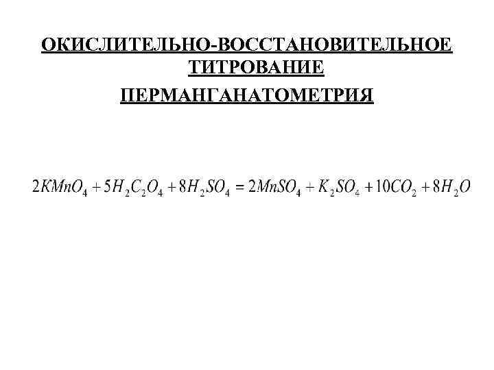 ОКИСЛИТЕЛЬНО-ВОССТАНОВИТЕЛЬНОЕ ТИТРОВАНИЕ ПЕРМАНГАНАТОМЕТРИЯ 
