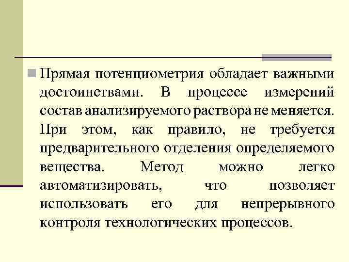 n Прямая потенциометрия обладает важными достоинствами. В процессе измерений состав анализируемого раствора не меняется.