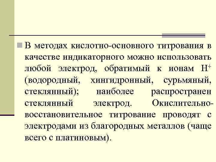 n В методах кислотно-основного титрования в качестве индикаторного можно использовать любой электрод, обратимый к