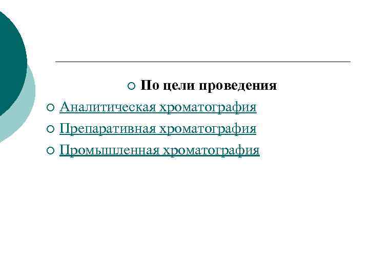 По цели проведения ¡ Аналитическая хроматография ¡ Препаративная хроматография ¡ Промышленная хроматография ¡ 