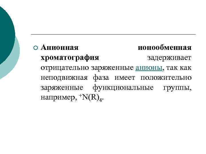 ¡ Анионная ионообменная хроматография задерживает отрицательно заряженные анионы, так как неподвижная фаза имеет положительно