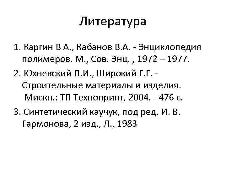 Литература 1. Каргин В А. , Кабанов В. А. - Энциклопедия полимеров. М. ,