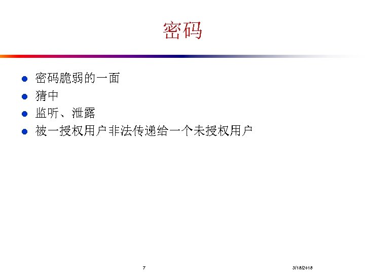 密码 l l 密码脆弱的一面 猜中 监听、泄露 被一授权用户非法传递给一个未授权用户 7 3/18/2018 