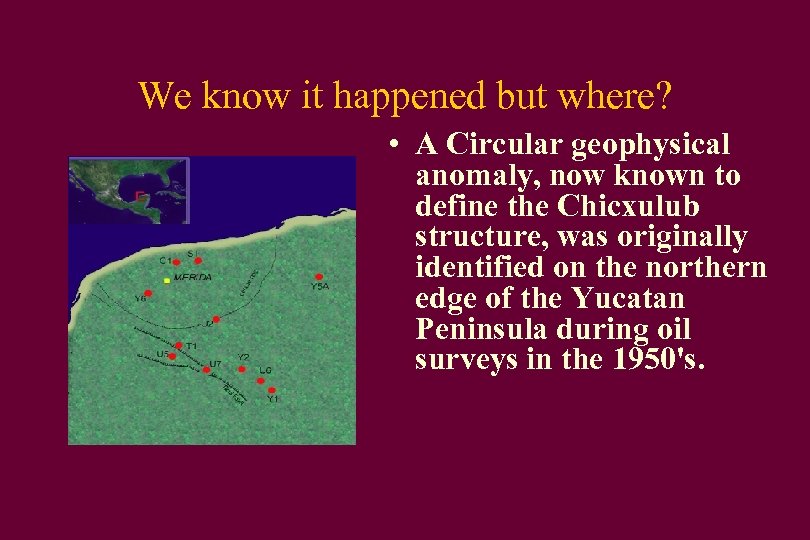 We know it happened but where? • A Circular geophysical anomaly, now known to