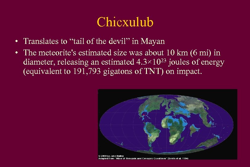 Chicxulub • Translates to “tail of the devil” in Mayan • The meteorite's estimated