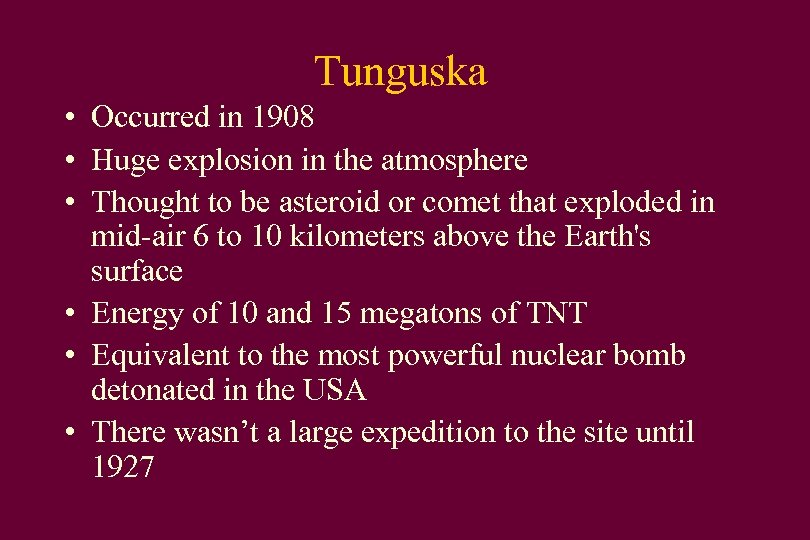 Tunguska • Occurred in 1908 • Huge explosion in the atmosphere • Thought to