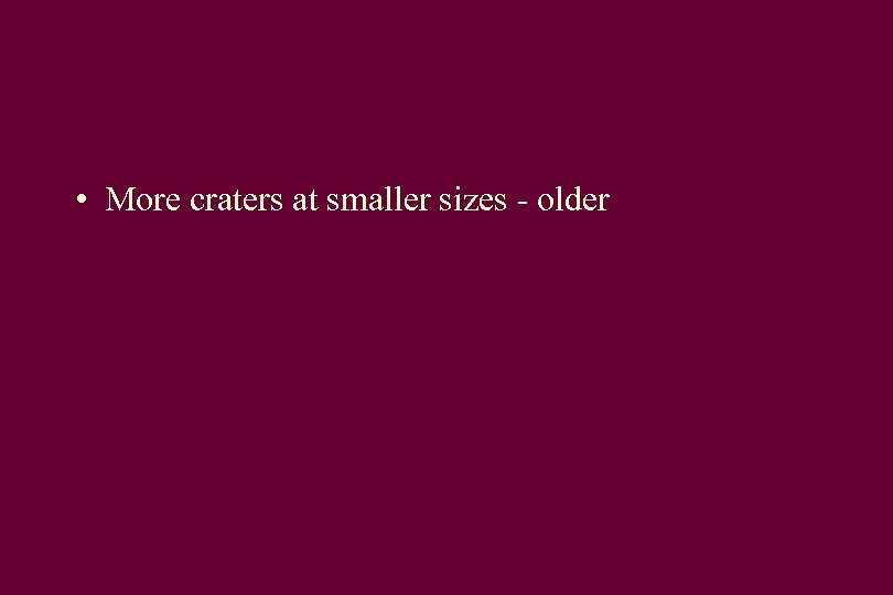  • More craters at smaller sizes - older 