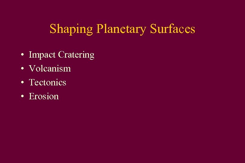 Shaping Planetary Surfaces • • Impact Cratering Volcanism Tectonics Erosion 