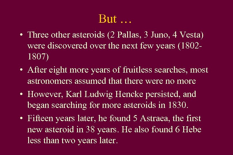 But … • Three other asteroids (2 Pallas, 3 Juno, 4 Vesta) were discovered