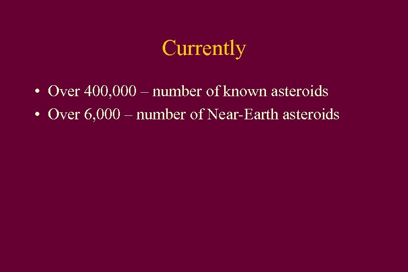 Currently • Over 400, 000 – number of known asteroids • Over 6, 000