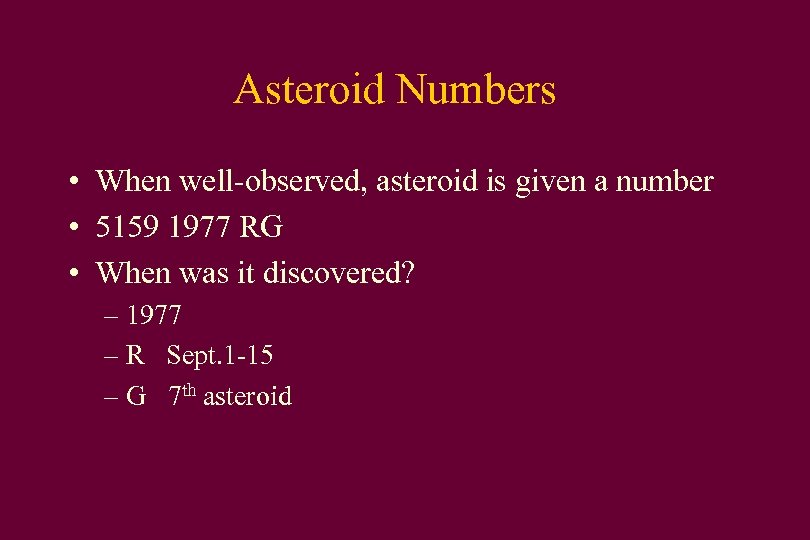 Asteroid Numbers • When well-observed, asteroid is given a number • 5159 1977 RG