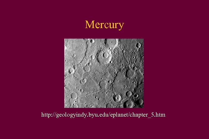 Mercury http: //geologyindy. byu. edu/eplanet/chapter_5. htm 