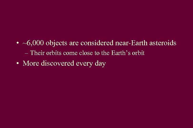  • ~6, 000 objects are considered near-Earth asteroids – Their orbits come close