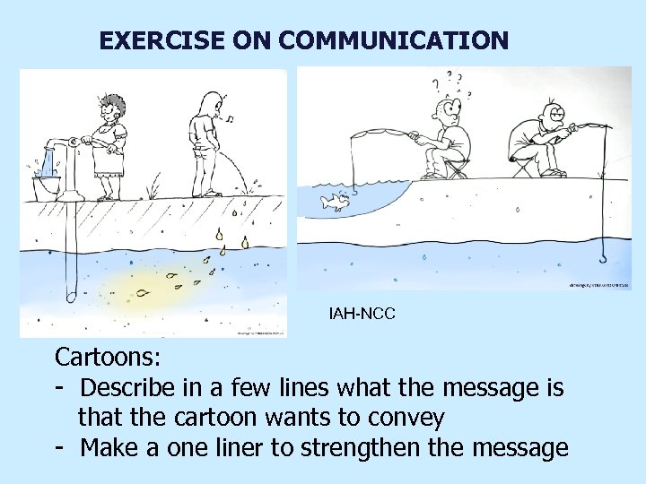 EXERCISE ON COMMUNICATION IAH-NCC Cartoons: - Describe in a few lines what the message