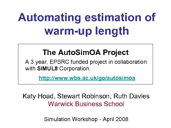 Automating estimation of warm-up length The Auto. Sim. OA Project A 3 year, EPSRC